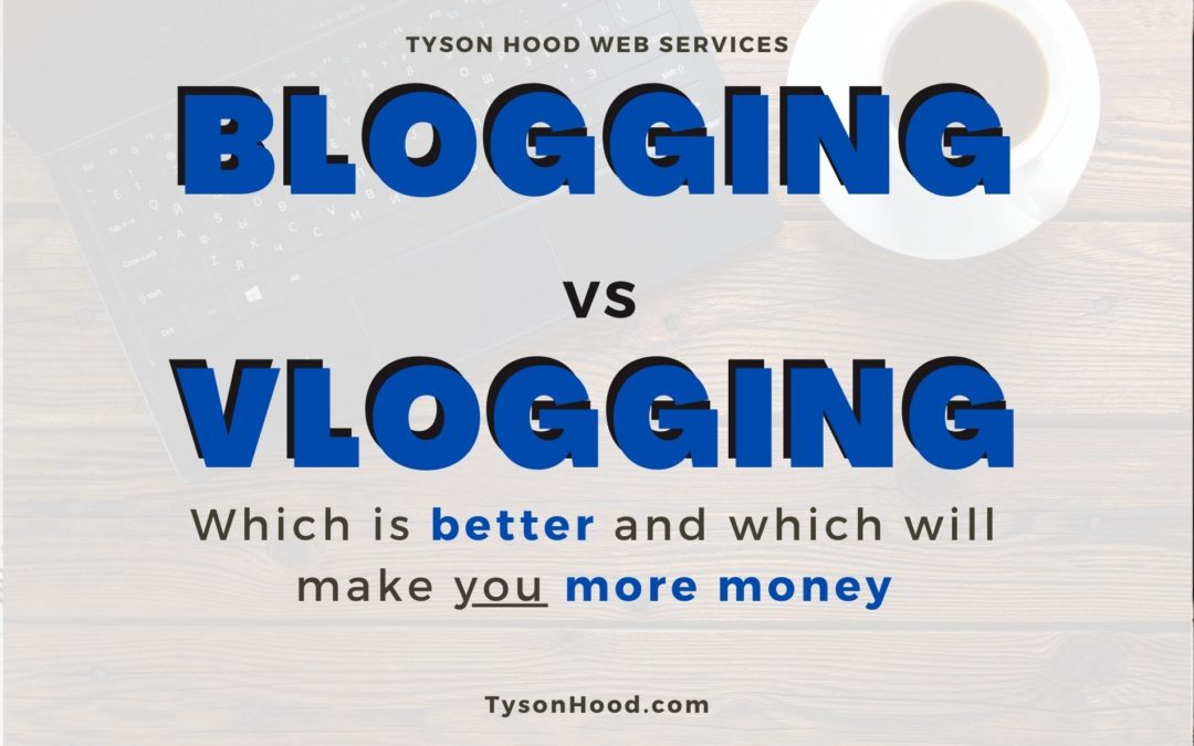 Tyson Hood shares which he thinks is better: Blogging vs Vlogging